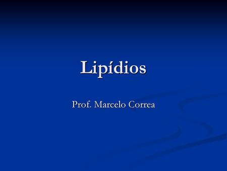 Lipídios Prof. Marcelo Correa.
