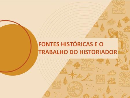 FONTES HISTÓRICAS E O TRABALHO DO HISTORIADOR