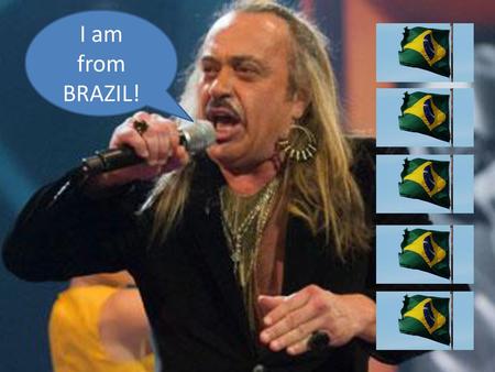 I am from BRAZIL!.