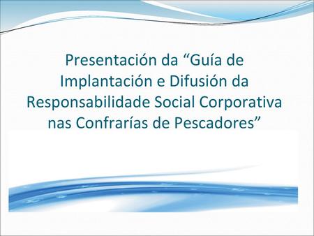 Presentación da “Guía de Implantación e Difusión da Responsabilidade Social Corporativa nas Confrarías de Pescadores”