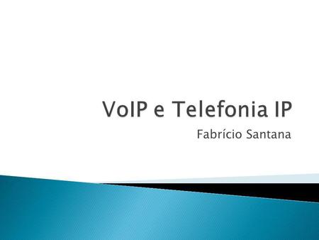 Fabrício Santana.  A Comunicação de Voz em Redes IP, chamada de VoIP, consiste no uso das redes de dados que utilizam o conjunto de protocolos das redes.