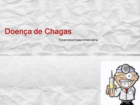 Doença de Chagas Tripanossomíase Americana.
