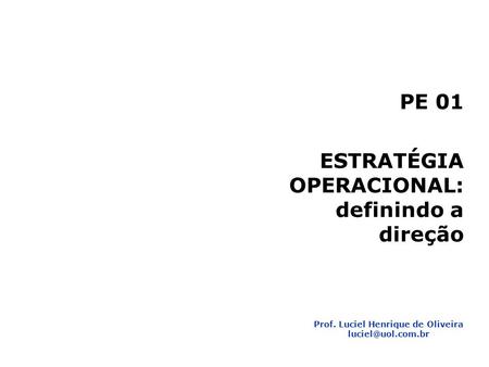 Planejamento Estratégico 2 1 PE 01 ESTRATÉGIA OPERACIONAL: definindo a direção Prof. Luciel Henrique de Oliveira