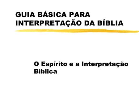 GUIA BÁSICA PARA INTERPRETAÇÃO DA BÍBLIA O Espírito e a Interpretação Bíblica.