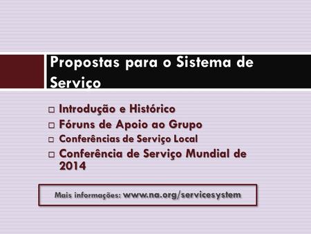  Introdução e Histórico  Fóruns de Apoio ao Grupo  Conferências de Serviço Local  Conferência de Serviço Mundial de 2014 Propostas para o Sistema de.