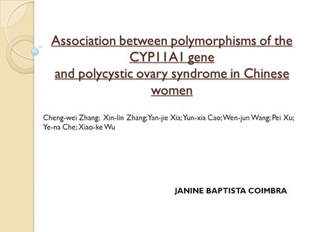 Association between polymorphisms of the CYP11A1 gene and polycystic ovary syndrome in Chinese women Cheng-wei Zhang; Xin-lin Zhang; Yan-jie Xia; Yun-xia.