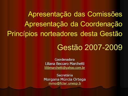 Apresentação das Comissões Apresentação da Coordenação Princípios norteadores desta Gestão 2007-2009 Coordenadora Liliana Beccaro Marchetti
