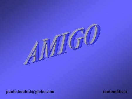 AMIGO paulo.bouhid@globo.com (automático).
