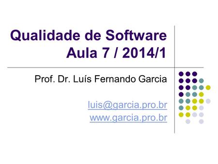 Qualidade de Software Aula 7 / 2014/1 Prof. Dr. Luís Fernando Garcia