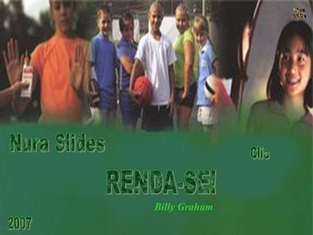 Nura Slides Nura Slides Clic RENDA-SE! Billy Graham 2007.