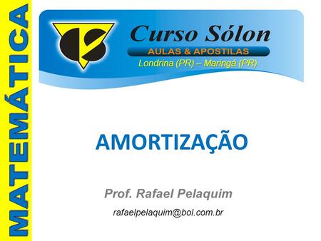 AMORTIZAÇÃO MATEMÁTICA Prof. Rafael Pelaquim