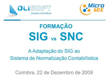 FORMAÇÃO SIG vs SNC A Adaptação do SIG ao Sistema de Normalização Contabilística Coimbra, 22 de Dezembro de 2009.