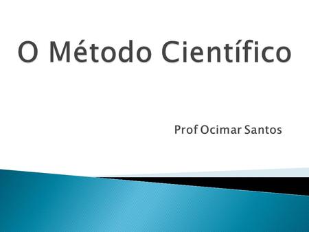 O Método Científico Prof Ocimar Santos.