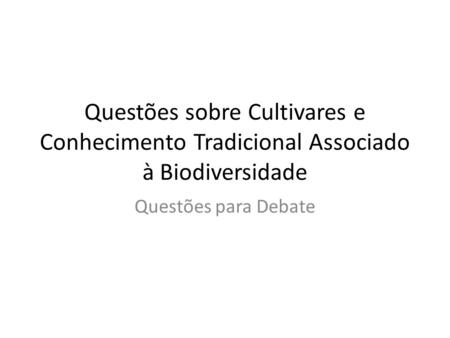 Questões sobre Cultivares e Conhecimento Tradicional Associado à Biodiversidade Questões para Debate.
