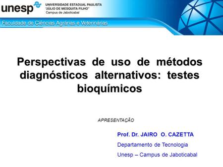 Perspectivas de uso de métodos diagnósticos alternativos: testes bioquímicos Prof. Dr. JAIRO O. CAZETTA Departamento de Tecnologia Unesp – Campus de Jaboticabal.