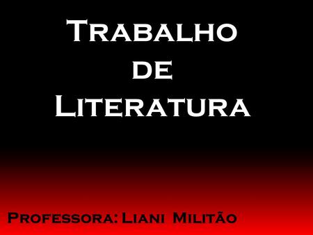 Trabalho de Literatura Professora: Liani Militão.
