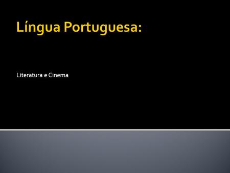 Língua Portuguesa: Literatura e Cinema.