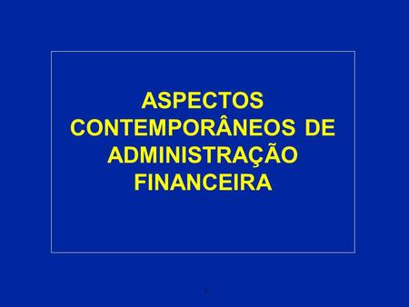 1 ASPECTOS CONTEMPORÂNEOS DE ADMINISTRAÇÃO FINANCEIRA.