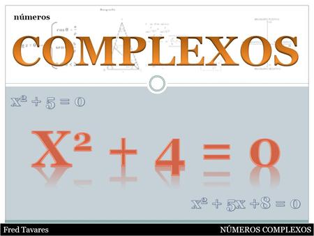 x2 + 4 = 0 COMPLEXOS x2 + 5 = 0 x2 + 5x +8 = 0 números