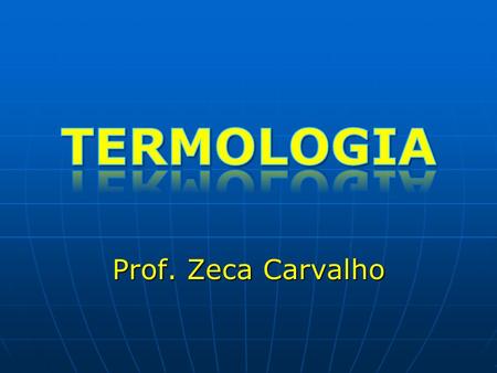 TERMOLOGIA Prof. Zeca Carvalho.