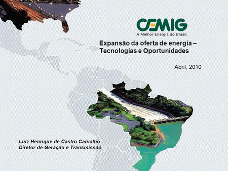 1 Abril, 2010 Expansão da oferta de energia – Tecnologias e Oportunidades Luiz Henrique de Castro Carvalho Diretor de Geração e Transmissão.