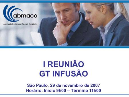 I REUNIÃO GT INFUSÃO São Paulo, 29 de novembro de 2007 Horário: Início 9h00 – Término 11h00.