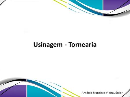 Usinagem - Tornearia Antônio Francisco Vieira Júnior.