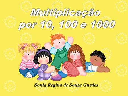 Sonia Regina de Souza Guedes Vamos brincar um pouco? Vou mostrar para vocês o que aprendi na escola.