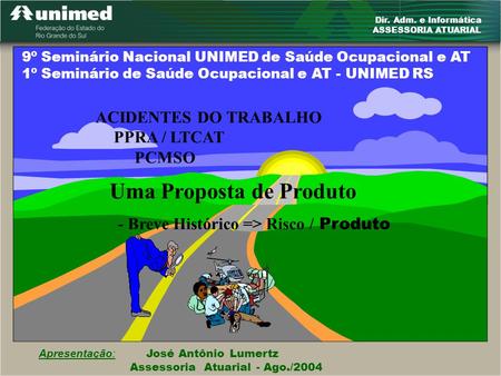 Dir. Adm. e Informática ASSESSORIA ATUARIAL Apresentação: José Antônio Lumertz Assessoria Atuarial - Ago./2004 ACIDENTES DO TRABALHO PPRA / LTCAT PCMSO.