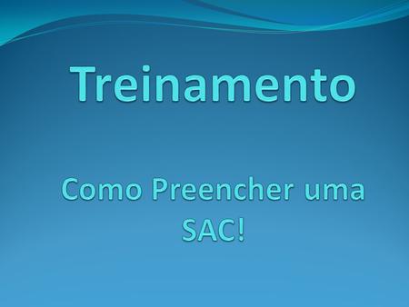 Treinamento Como Preencher uma SAC!.