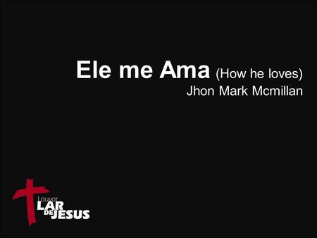 Ele me Ama (How he loves)