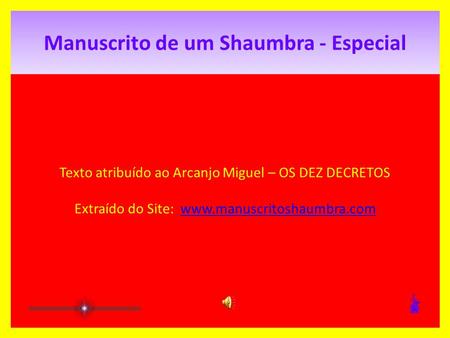 Manuscrito de um Shaumbra - Especial Texto atribuído ao Arcanjo Miguel – OS DEZ DECRETOS Extraído do Site: www.manuscritoshaumbra.comwww.manuscritoshaumbra.com.