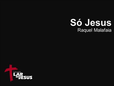 Só Jesus Raquel Malafaia.