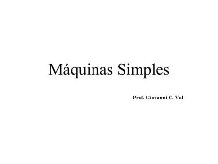 Máquinas Simples Prof. Giovanni C. Val.
