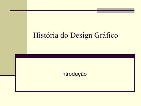 História do Design Gráfico introdução. Design Gráfico e Comunicação Visual; origem / finalidade / conseqüências; Design Gráfico é a atividade que envolve.