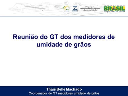 Thais Belle Machado Coordenador do GT medidores umidade de grãos Reunião do GT dos medidores de umidade de grãos.