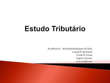 Estudo Tributário Acadêmicos: Ana Paula Rodrigues da Silva