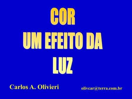 COR UM EFEITO DA LUZ Carlos A. Olivieri olivcar@terra.com.br.