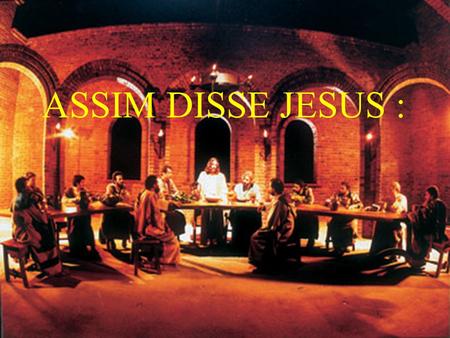 ASSIM DISSE JESUS :.