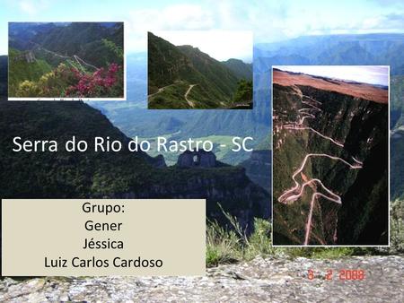 Serra do Rio do Rastro - SC Grupo: Gener Jéssica Luiz Carlos Cardoso.