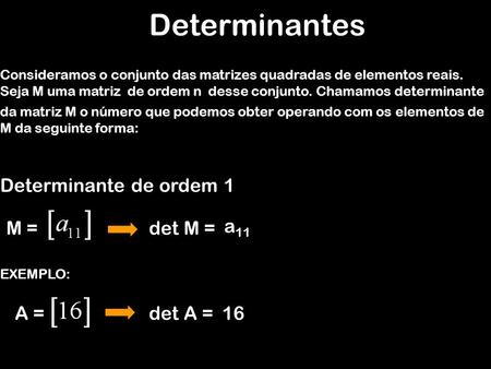 Determinantes Determinante de ordem 1 M = det M = a11 A = det A = 16
