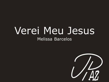 Verei Meu Jesus Melissa Barcelos.