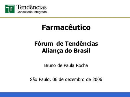 Farmacêutico Fórum de Tendências Aliança do Brasil Bruno de Paula Rocha São Paulo, 06 de dezembro de 2006.