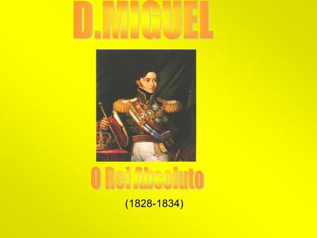 D.MIGUEL O Rei Absoluto (1828-1834).