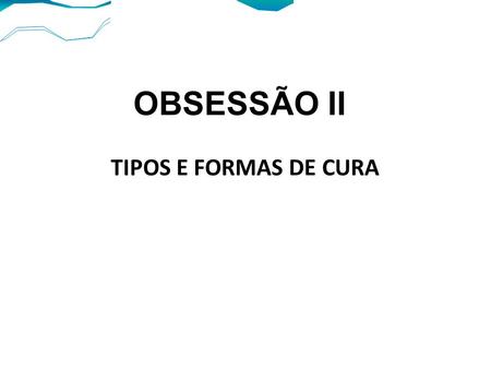 TIPOS E FORMAS DE CURA OBSESSÃO II. Tipos de obsessão Simples Fascinação Subjugação.