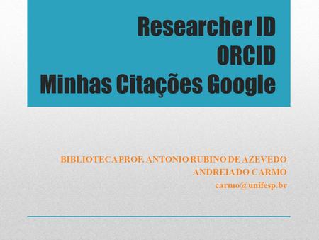 Researcher ID ORCID Minhas Citações Google