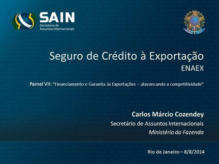 Seguro de Crédito à Exportação ENAEX Painel VII: “Financiamento e Garantia às Exportações – alavancando a competitividade” Rio de Janeiro – 8/8/2014 Carlos.