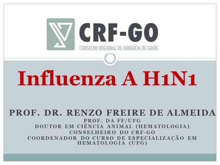 Influenza A H1N1 PROF. DR. RENZO FREIRE DE ALMEIDA PROF. DA FF/UFG