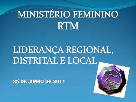 RTM MINISTÉRIO FEMININO LIDERANÇA REGIONAL, DISTRITAL E LOCAL