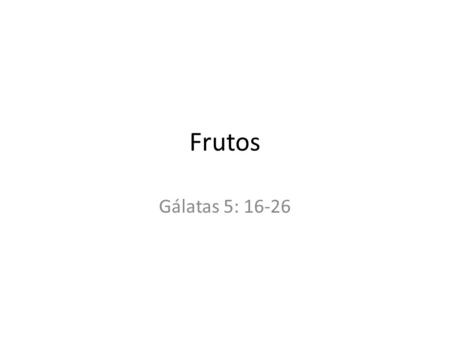 Frutos Gálatas 5: 16-26.
